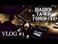 VLOG#1 ШАШКИ. Гонки 180+. Крутые тачки.