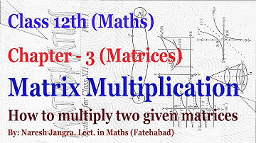 NCERT Maths 12th Class Chapter 3: Matrix Multiplication -  How to multiply two matrices (by NJ Sir)