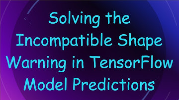 Solving the Incompatible Shape Warning in TensorFlow Model Predictions