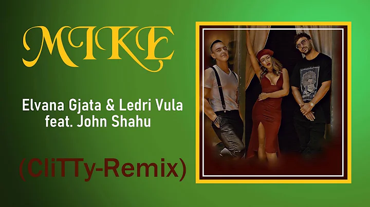 MIKE (CliTTy-REMIX) Elvana Gjata & Ledri Vula feat. John Shahu