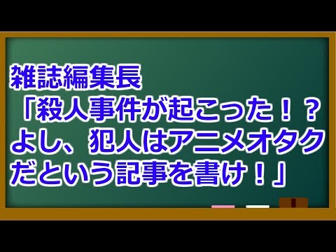 雑誌編集長「殺人事件が起こった！？よし、犯人はアニメオタクだという記事を書け！」
