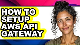 How to Setup Aws Api Gateway - Full Guide