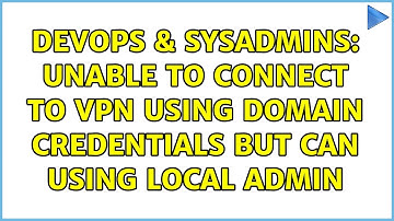 DevOps & SysAdmins: Unable to connect to VPN using domain credentials but can using local admin