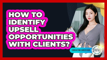 How To Identify Upsell Opportunities With Clients?