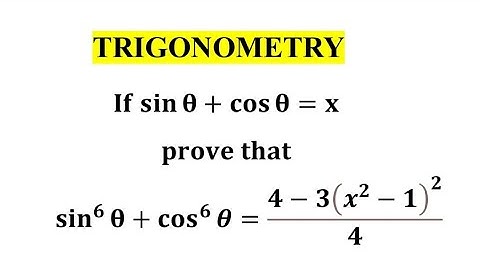 If sin theta + cos theta = x, prove that sin^6 theta + cos^6 theta = (4-3(x^2-1)^2)/4 / Trigonometry