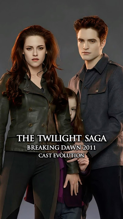 The Twilight Saga Breaking Dawn (2011) Cast Evolution