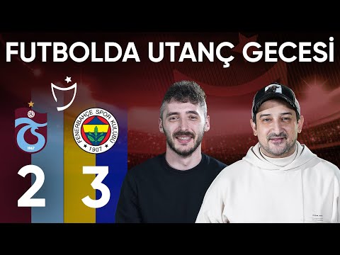 UTANÇ GECESİ! Trabzonspor 2-3 Fenerbahçe | Serhat Akın & Berkay Tokgöz