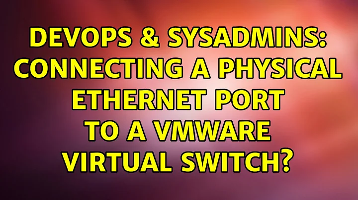 DevOps & SysAdmins: Connecting a physical ethernet port to a VMware virtual switch?