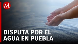 Conflicto por agua desata tensión entre pobladores de Puebla