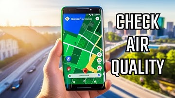 How to Checking Air Quality on Google Maps: A Step-by-Step Guide