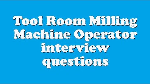 Tool Room Milling Machine Operator interview questions