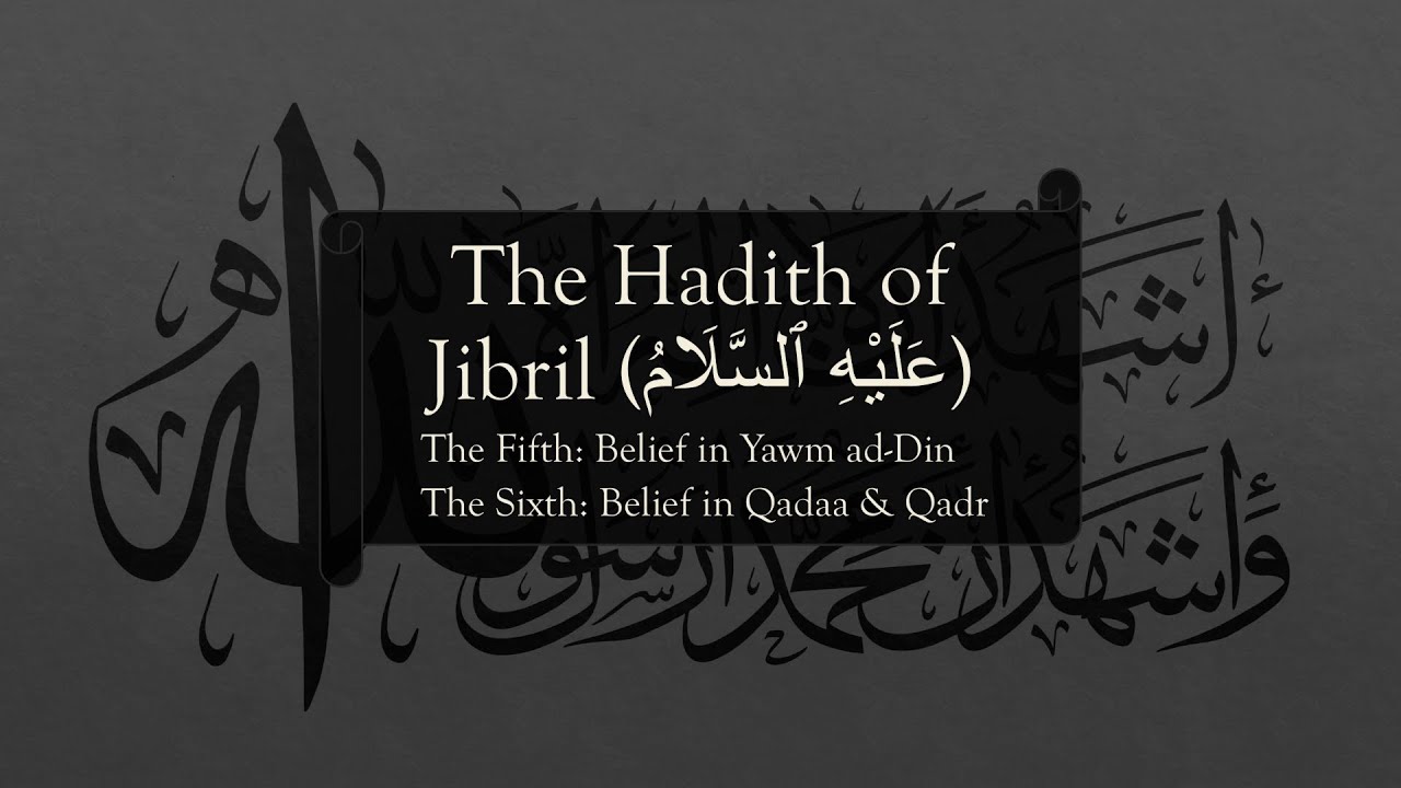 The Hadith of Jibril (عَلَيْهِ ٱلسَّلَامُ) Belief in Yawm AdDin, Qadr