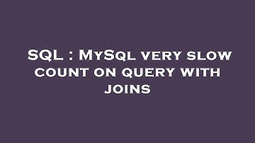 SQL : MySql very slow count on query with joins