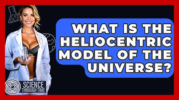 What Is The Heliocentric Model Of The Universe? - Science Through Time