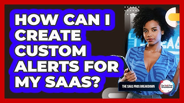 How Can I Create Custom Alerts For My SaaS?