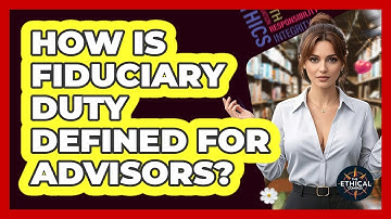 How Is Fiduciary Duty Defined For Advisors? - The Ethical Compass