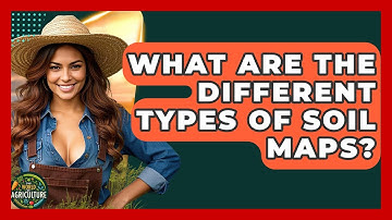 What Are The Different Types Of Soil Maps? - The World of Agriculture