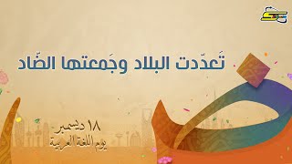 تعدّدت البلاد وجمعتها الضّاد | اليوم العالمي للّغة العربيّة