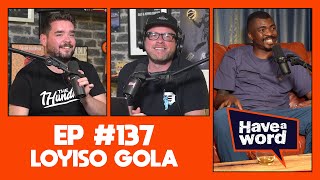Loyiso Gola | Have A Word Podcast #137