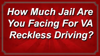 How Much Jail Are You facing For Virginia Reckless Driving?