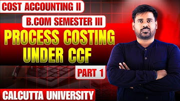 PROCESS COSTING | B.COM SEMESTER 3 |COST ACCOUNTING 2 | CCF | CALCUTTA UNIVERSITY | 