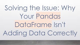 Solving the Issue: Why Your Pandas DataFrame Isn't Adding Data Correctly