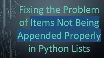 Fixing the Problem of Items Not Being Appended Properly in Python Lists