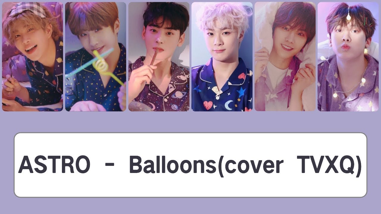 Astro 아스트로 Balloons 풍선 Cover Tvxq Lyrics 韓中英認聲字幕 Youtube