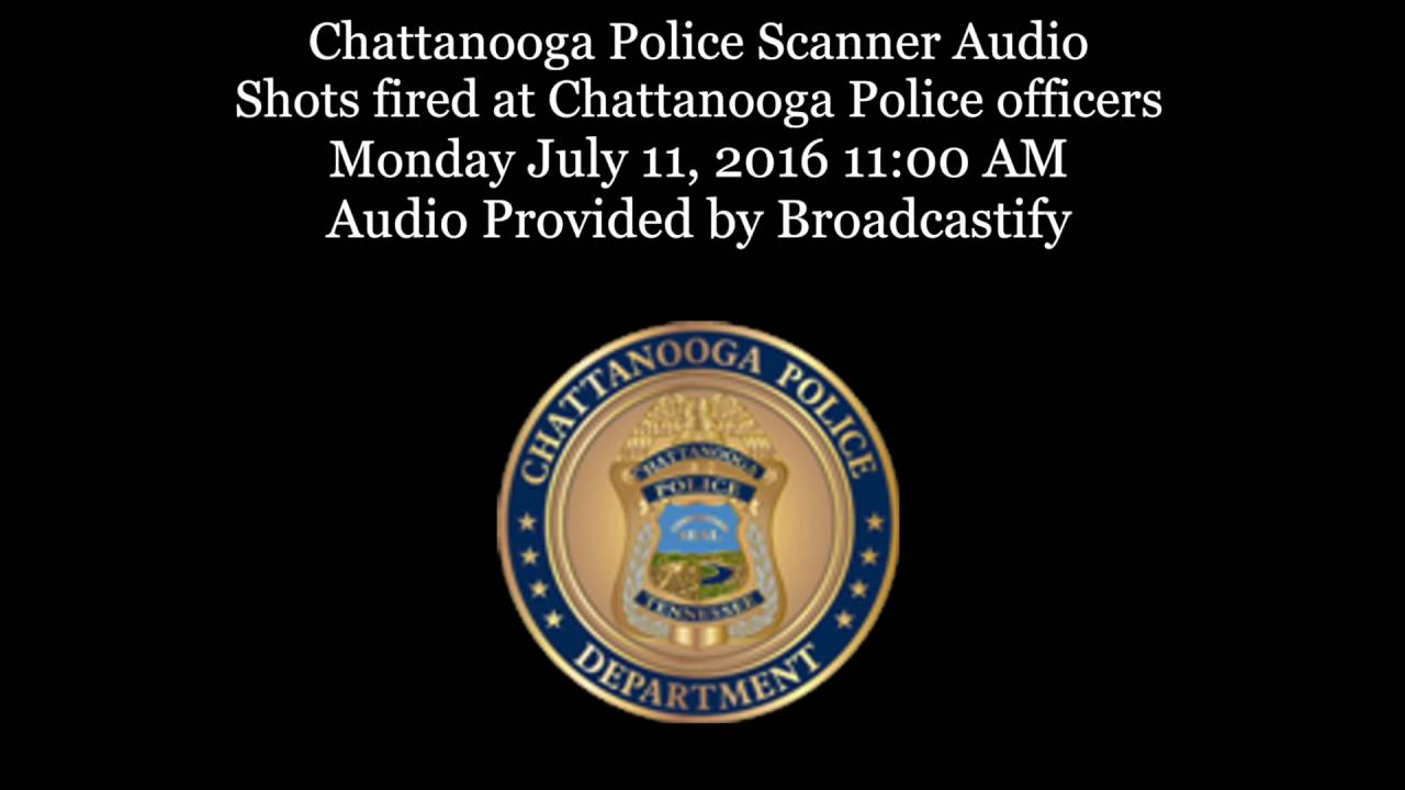 Chattanooga Police Scanner Audio Shots fired at Chattanooga Police ...