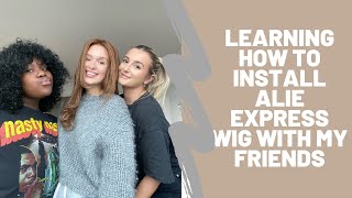 LEARNING HOW TO INSTALL ALIEXPRESS WIG WITH MY FRIENDS