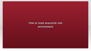 How to reset anaconda root environment