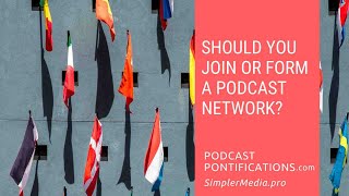 Should You Join Or Form A Podcast Network?