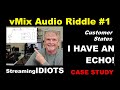 vMix Audio Riddle #1 - Customer States - I have an Echo!