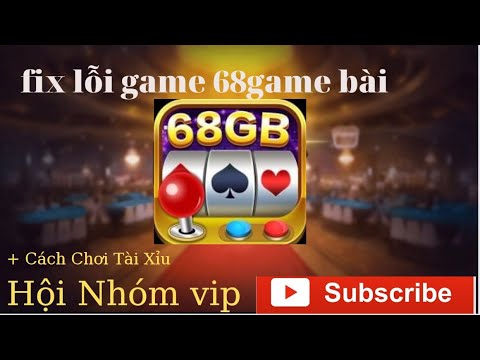 fix lỗi tải 68GAME BÀI cho ae chưa biết cách