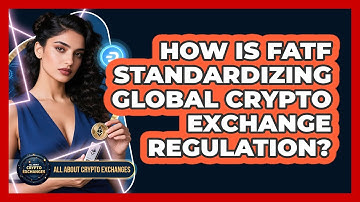 How Is FATF Standardizing Global Crypto Exchange Regulation? - All About Crypto Exchanges