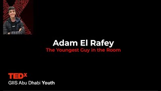 The Youngest Guy in The Room | Adam El Rafey | TEDxGIIS Abu Dhabi