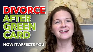 Divorce After Green Card: How it Affects You
