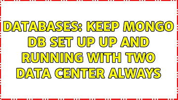 Databases: Keep Mongo DB set up up and running with two data center always (2 Solutions!!)