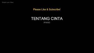 IPANG - TENTANG CINTA (Lyric Video)