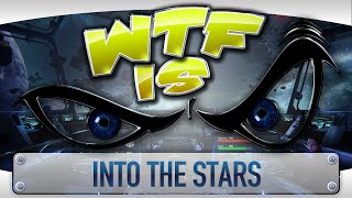 WTF Is... - Into The Stars ? WTF Is... - Into The Stars ?