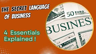 The Secret Language Of Business - 4 Essentials Explained In 7 Minutes