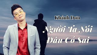 NGƯỜI TA NÓI ĐÂU CÓ SAI | KHÁNH ĐƠN | Bài Hát Để Đời