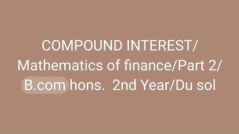COMPOUND INTEREST/Mathematics of finance/Part 2/B.com hons.  2nd Year/Du sol
