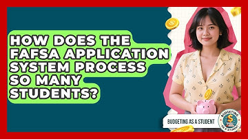 How Does The FAFSA Application System Process So Many Students? - Budgeting as a Student