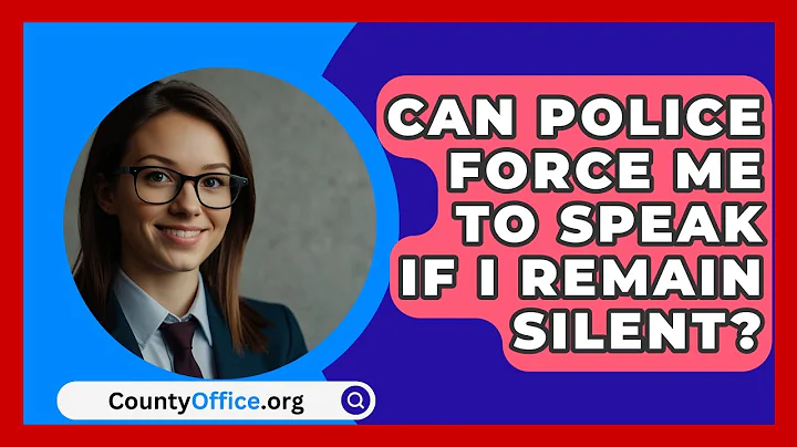 Can Police Force Me To Speak If I Remain Silent? - CountyOffice.org