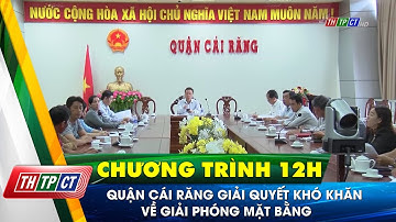 Quận Cái Răng giải quyết khó khăn về giải phóng mặt bằng | Cần Thơ TV
