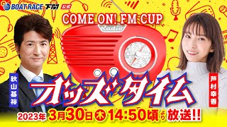 3/30(木)【初日】海響ドリームナイター6周年記念COME ON！FM CUP【ボートレース下関YouTubeレースLIVE】