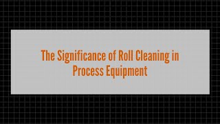 The Significance of Roll Cleaning in Process Equipment - Webinar