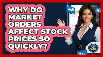 Why Do Market Orders Affect Stock Prices So Quickly? - Stock and Options Playbook
