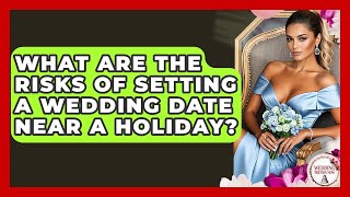 What Are The Risks Of Setting A Wedding Date Near A Holiday? - Wedding Trends Now